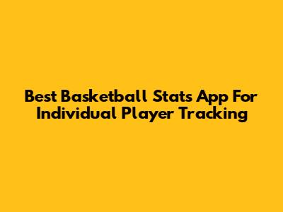 Best Basketball Stats App For Individual Player Tracking