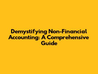 Demystifying Non-Financial Accounting: A Comprehensive Guide