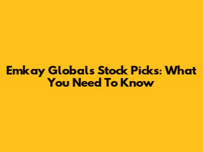 Emkay Global's Stock Picks: What You Need To Know
