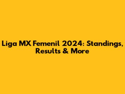 Liga MX Femenil 2024: Standings, Results & More