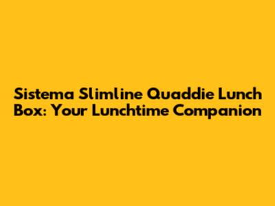 Sistema Slimline Quaddie Lunch Box: Your Lunchtime Companion